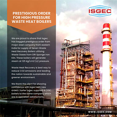 We are proud to share that Isgec Heavy Engineering has bagged a prestigious order from a major steel company from eastern India for supply of Seven Waste Heat Recovery Boilers utilising Waste Gases from DRI Sponge 