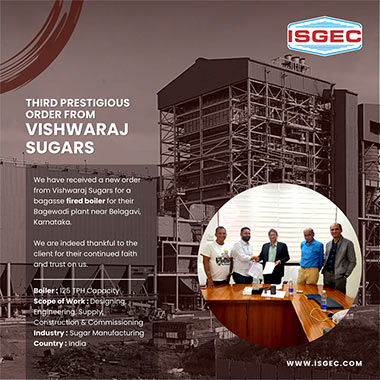 Isgec has received a new order from Vishwaraj Sugars located in Karnataka for 125 TPH capacity bagasse fired boiler. The scope of work includes designing, engineering, supply, construction and commissioning of the 
 Prestigious order Mellbro Sugars for an ethanol plant with incineration boiler for Zero Liquid Discharge on turn key basis.